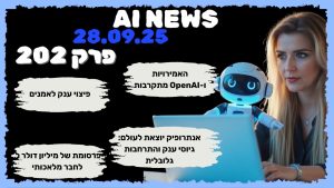 חדשות הבינה המלאכותית | 28.9.2025 | פרק 202: האמירויות ו-OpenAI מתקרבות, פיצוי ענק לאמנים, התרחבות גלובלית של Anthropic ופרסומת של מיליון דולר